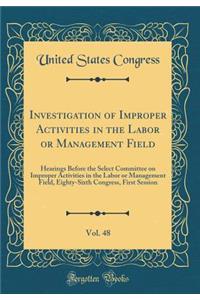 Investigation of Improper Activities in the Labor or Management Field, Vol. 48: Hearings Before the Select Committee on Improper Activities in the Labor or Management Field, Eighty-Sixth Congress, First Session (Classic Reprint)