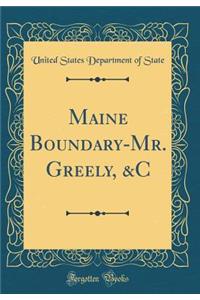 Maine Boundary-Mr. Greely, &C (Classic Reprint)