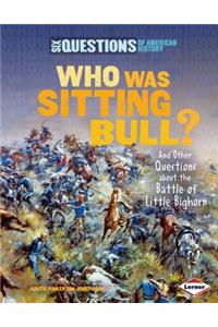 Who Was Sitting Bull?: And Other Questions about the Battle of Little Bighorn