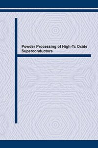 Powder Processing of High-Tc Oxide Superconductors: Volumes 75-76 (Key Engineering Materials)