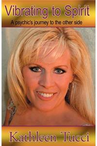 Vibrating To Spirit - A Psychic's Journey To The Other Side