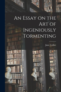 Essay on the Art of Ingeniously Tormenting