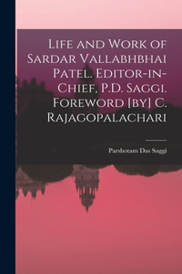 Life and Work of Sardar Vallabhbhai Patel. Editor-in-chief, P.D. Saggi. Foreword [by] C. Rajagopalachari