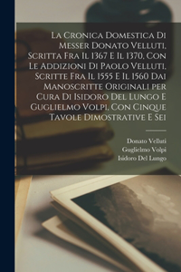 cronica domestica di Messer Donato Velluti, scritta fra il 1367 e il 1370, con le addizioni di Paolo Velluti, scritte fra il 1555 e il 1560 dai manoscritte originali per cura di Isidoro del Lungo e Guglielmo Volpi, con cinque tavole dimostrative e