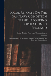 Local Reports On The Sanitary Condition Of The Labouring Population In England