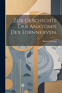 Zur Geschichte der Anatomie der Hirnnerven.