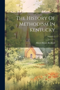 History Of Methodism In Kentucky; Volume 3