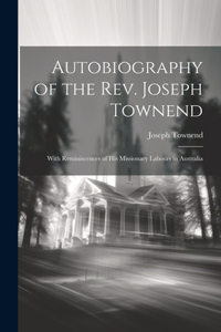 Autobiography of the Rev. Joseph Townend