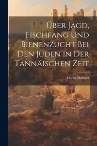 Über Jagd, Fischfang und Bienenzucht bei den Juden in der tannäischen Zeit