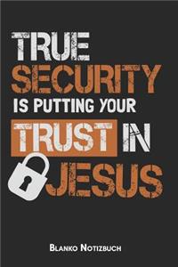 True security is putting your trust in Jesus Blanko Notizbuch