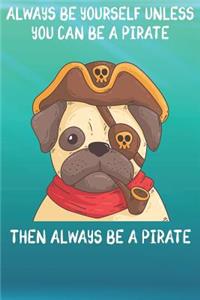 Always Be Yourself Unless You Can Be A Pirates Then Always Be A Pirates