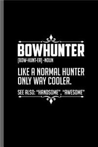 Bowhunter [Bow-hunt-er]-Noun like a normal hunter only way cooler see also