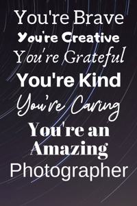 You're Brave You're Creative You're Grateful You're Kind You're Caring You're An Amazing Photographer