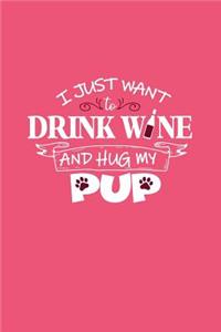 I Just Want To Drink Wine And Hug My Pup
