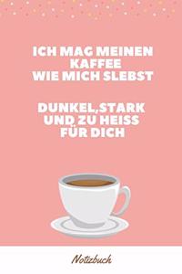 Ich Mag Meinen Kaffee Wie Mich Selbst Dunkel, Stark Und Zu Heiß Für Dich Notizbuch