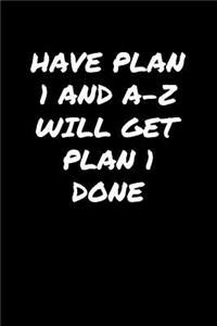 Have Plan 1 and A Z Will Get Plan 1 Done
