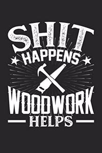 Shit Happens Woodwork Helps