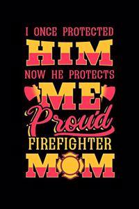 I Once Protected Him Now He Protects Me Proud Firefighter Mom