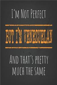 I'm not perfect, But I'm Venezuelan And that's pretty much the same