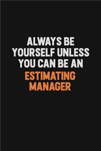 Always Be Yourself Unless You Can Be An Estimating Manager