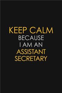 Keep Calm Because I Am An Assistant Secretary