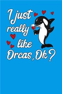 I Just Really Like Orcas, Ok?: Orca Whale Notebook