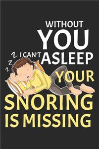 without you I can't asleep! Your snoring is missing!