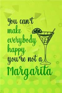 You Can't Make Everybody Happy You're Not A Margarita