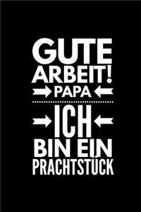 Gute Arbeit! PAPA Ich bin ein Prachtstück