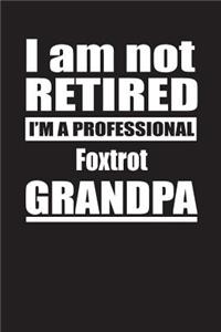 I Am Not Retired I'm A Professional Foxtrot Grandpa