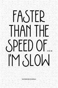 Faster Than The Speed Of... I'm Slow