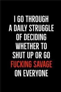 I Go Through A Daily Struggle Of Deciding Whether To Shut Up Or Go Fucking Savage On Everyone