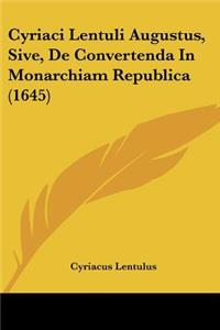 Cyriaci Lentuli Augustus, Sive, De Convertenda In Monarchiam Republica (1645)