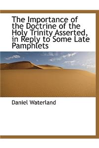 The Importance of the Doctrine of the Holy Trinity Asserted, in Reply to Some Late Pamphlets