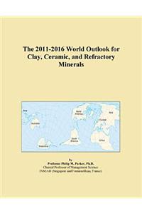 The 2011-2016 World Outlook for Clay, Ceramic, and Refractory Minerals