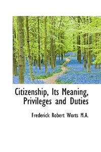 Citizenship, Its Meaning, Privileges and Duties