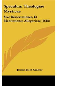 Speculum Theologiae Mysticae: Sive Dissertationes, Et Meditationes Allegoricae (1618)