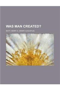 Was Man Created?