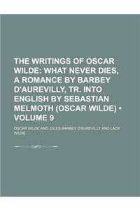 The Writings of Oscar Wilde (Volume 9); What Never Dies, a Romance by Barbey D'Aurevilly, Tr. Into English by Sebastian Melmoth (Oscar Wilde)