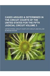 Cases Argued & Determined in the Circuit Courts of the United States for the Fifth Judicial Circuit Volume 3