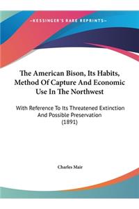 The American Bison, Its Habits, Method of Capture and Economic Use in the Northwest