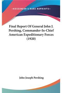 Final Report of General John J. Pershing, Commander-In-Chief American Expeditionary Forces (1920)