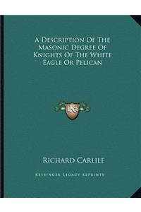 A Description of the Masonic Degree of Knights of the White Eagle or Pelican