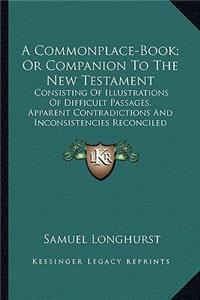 Commonplace-Book; Or Companion to the New Testament