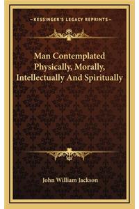 Man Contemplated Physically, Morally, Intellectually and Spiritually