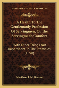 Health To The Gentlemanly Profession Of Servingmen, Or The Servingman's Comfort