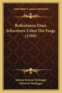 Reflexionen Eines Schweizers Ueber Die Frage (1769)