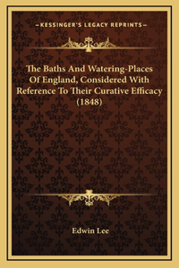 The Baths And Watering-Places Of England, Considered With Reference To Their Curative Efficacy (1848)