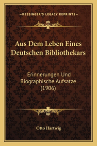 Aus Dem Leben Eines Deutschen Bibliothekars: Erinnerungen Und Biographische Aufsatze (1906)