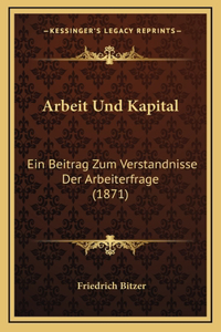 Arbeit Und Kapital: Ein Beitrag Zum Verstandnisse Der Arbeiterfrage (1871)